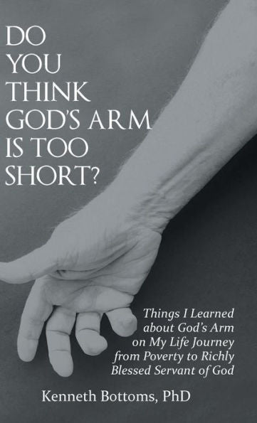 Do You Think God'S Arm Is Too Short?: Things I Learned About God'S Arm on My Life Journey from Poverty to Richly Blessed Servant of God