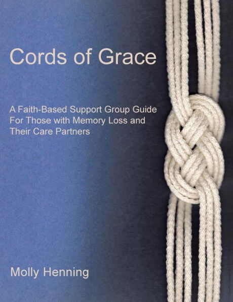 Cords Of Grace: Una guía de grupos de apoyo religiosos para personas con pérdida de memoria y sus cuidadores