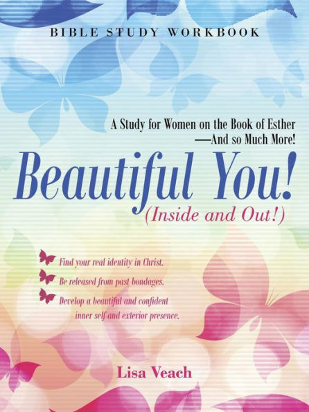 Beautiful You! (Inside and Out!): A Study for Women on the Book of Esther—And so Much More! Bible Study Workbook