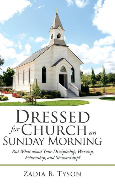 Dressed for Church on Sunday Morning: But What About Your Discipleship, Worship, Fellowship, and Stewardship?