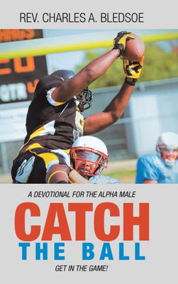 Catch the Ball: Get in the Game! a Devotional for the Alpha Male