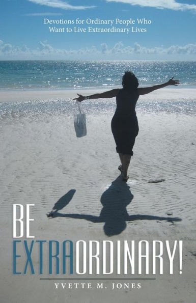 Be Extraordinary!: Devotions for Ordinary People Who Want to Live Extraordinary Lives