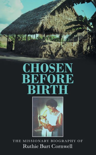Chosen Before Birth: The Missionary Biography of Ruthie Burt Cornwell