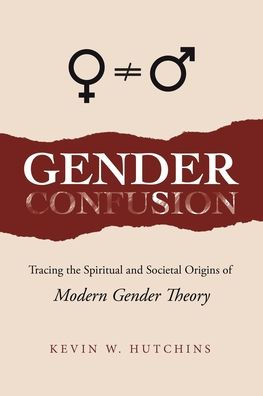 Gender Confusion: Tracing The Spiritual And Societal Origins Of Modern Gender Theory - 9781973698500
