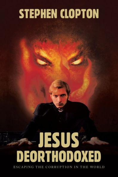 Jesus Deorthodoxed: Escaping The Corruption In The World - 9781973698821