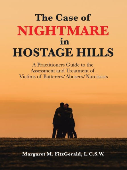 The Case Of Nightmare In Hostage Hills: A Practitioners Guide To The Assessment And Treatment Of Victims Of Batterers/Abusers/Narcissists - 9781973699309