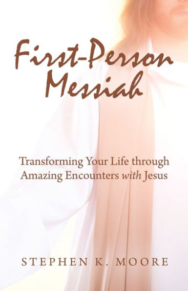 First-Person Messiah: Transforming Your Life Through Amazing Encounters With Jesus - 9781973699545