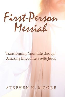 First-Person Messiah: Transforming Your Life Through Amazing Encounters With Jesus