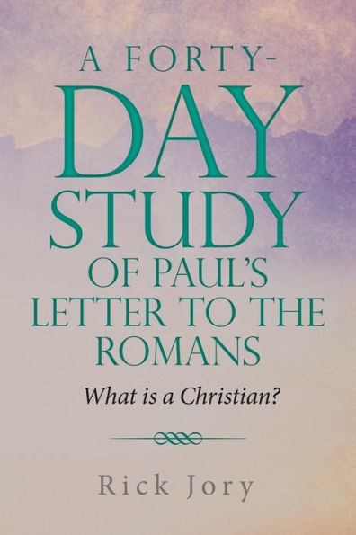 A Forty-Day Study Of Paul'S Letter To The Romans: What Is A Christian? - 9781973699705
