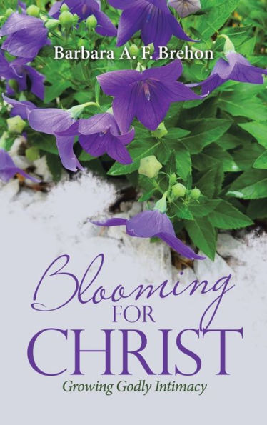 Blooming For Christ: Growing Godly Intimacy