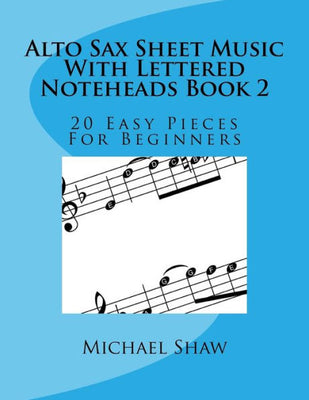 Alto Sax Sheet Music With Lettered Noteheads Book 2: 20 Easy Pieces For Beginners (Volume 1)