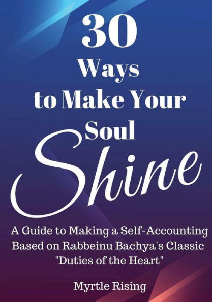 30 Ways to Make Your Soul Shine: A Workbook Guide to Making a Self-Accounting Based on Rabbeinu Bachya's Classic "Duties of the Heart"
