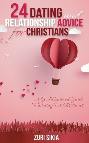 24 Dating and Relationship Advice for Christians: A God-Centered Guide to Dating for Christians