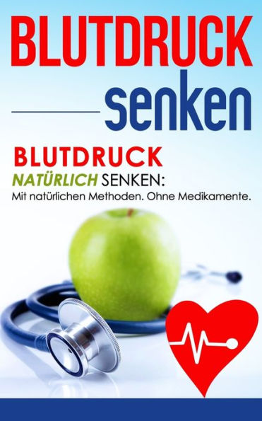 Blutdruck senken: Blutdruck natürlich senken: Mit natürlichen Methoden. Ohne Medikamente. (Gesundheit) (Edición alemana)