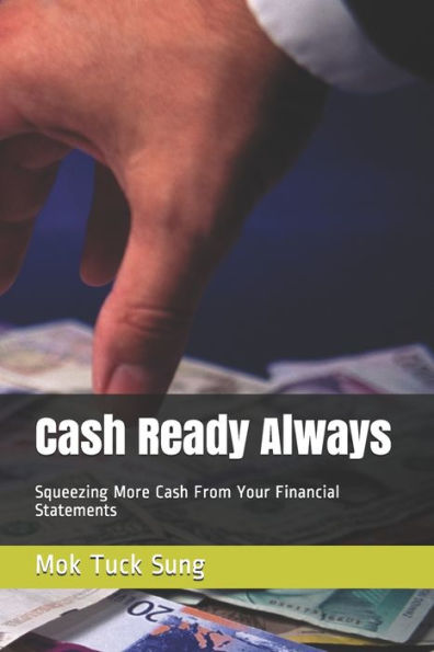 Cash Ready Always: Squeezing More Cash From Your Financial Statements