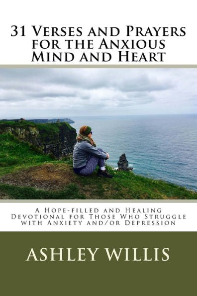 31 Verses and Prayers for the Anxious Mind and Heart: A Hope-filled and Healing Devotional for Those Who Struggle With Anxiety And/Or Depression
