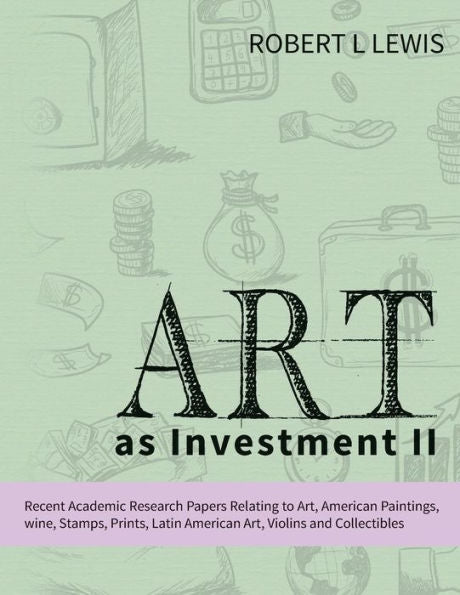 Art as Investment II: Recent Academic Research Papers Relating to Art, American Paintings, wine, Stamps, Prints, Latin American Art, Violins and Collectibles