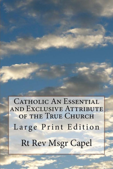 Catholic An Essential and Exclusive Attribute of the True Church: Large Print Edition