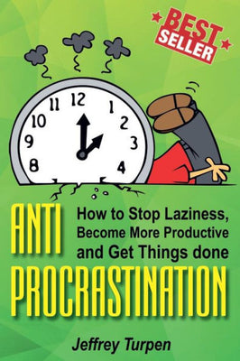 Anti-Procrastination: How to Stop Laziness, Become More Productive, and Get Things done