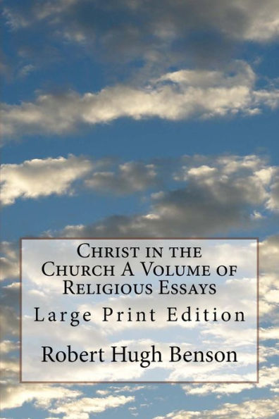 Christ in the Church A Volume of Religious Essays: Large Print Edition