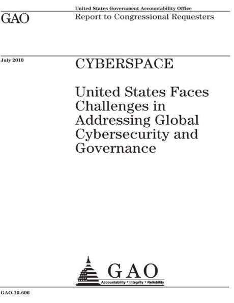 Ciberespacio: Estados Unidos enfrenta desafíos al abordar la ciberseguridad y la gobernanza globales: informe a los solicitantes del Congreso.