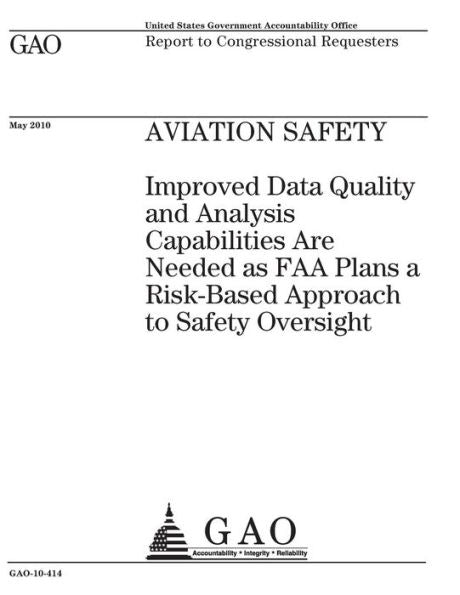 Seguridad de la aviación: se necesita mejorar la calidad de los datos y las capacidades de análisis, ya que la FAA planea un enfoque basado en riesgos para la supervisión de la seguridad: informar a los solicitantes del Congreso.