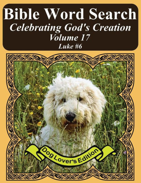 Bible Word Search Celebrating God's Creation Volume 17: Luke #6 Extra Large Print (Bible Word Find Dog Lover's Edition)
