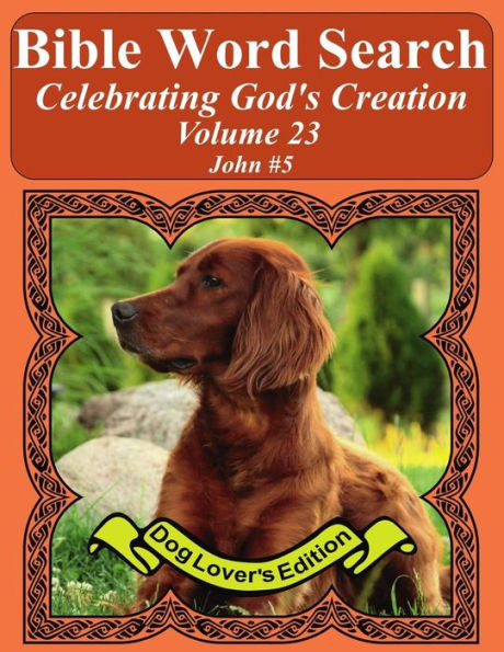 Bible Word Search Celebrating God's Creation Volume 23: John #5 Extra Large Print (Bible Word Find Dog Lover's Edition)