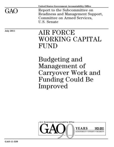 Air Force Working Capital Fund :budgeting and management of carryover work and funding could be improved : report to the Subcommittee on Readiness and ... Committee on Armed Services, U.S. Senate.