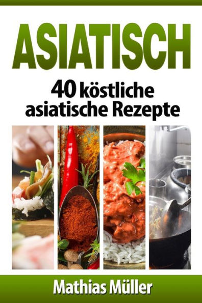 Asiatisch: 40 köstliche asiatische Rezepte (Volume 5) (German Edition)