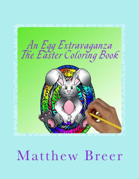 An Egg Extravaganza The Easter Coloring Book: An adult coloring book, Inspired by all things Easter!