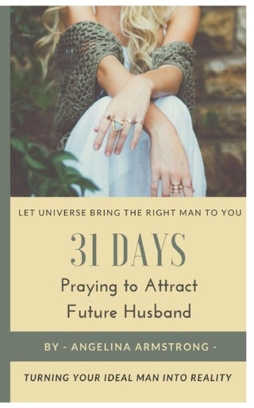 31 días de oración para atraer a tu futuro esposo: convierte a tu hombre ideal en realidad, deja que el universo te traiga al hombre adecuado