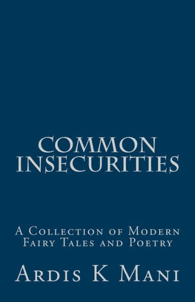 Common Insecurities: A Collection of Modern Fairy Tales and Poetry