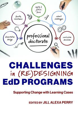 Challenges in (Re)designing EdD Programs: Supporting Change with Learning Cases (The Coming of Age of the Education Doctorate)