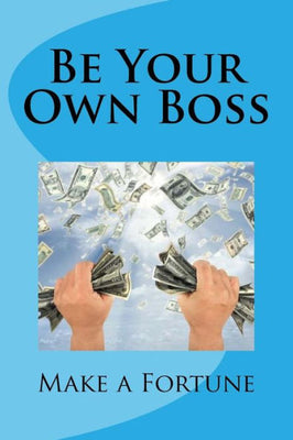 Be Your Own Boss: Make a Fortune