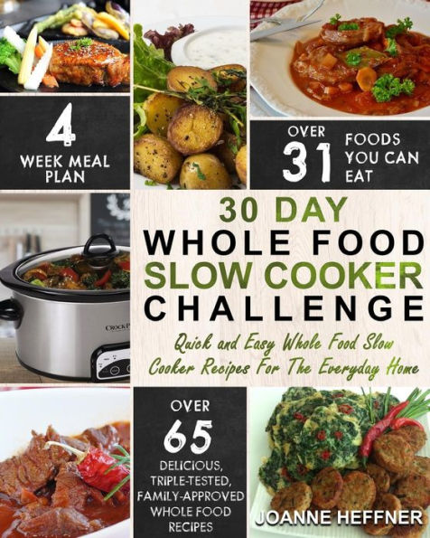 30 Day Whole Food Slow Cooker Challenge: Quick and Easy Whole Food Slow Cooker Recipes For The Everyday Home � Delicious, Triple-Tested, Family-Approved Whole Food Recipes (Slow Cooker Cookbook)