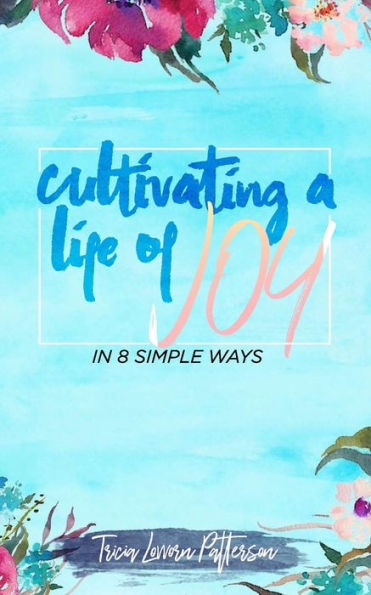 Cultivating a Life of Joy: In 8 Simple Ways