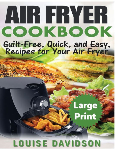 Libro de cocina de Air Fryer *** Edición impresa grande ***: Recetas fáciles, rápidas y sin culpa para su Air Fryer