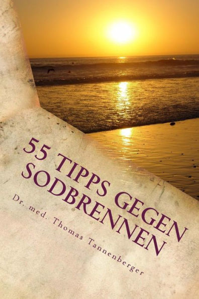 55 Tipps gegen Sodbrennen: Das Wichtigste in Kürze (Das Wichtigste in Kürze - Volkskrankheiten und Ihre Ursachen verstehen und behandeln) (German Edition)