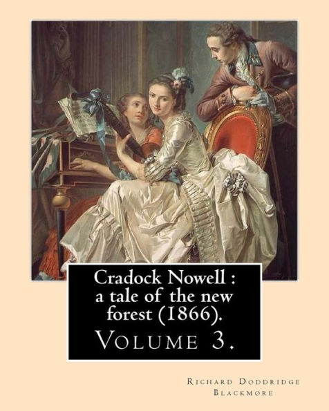 Cradock Nowell : a tale of the new forest (1866). By: Richard Doddridge Blackmore (Volume 3). in three volume: Set in the New Forest and in London, it ... death of Cradock's twin brother Clayton.