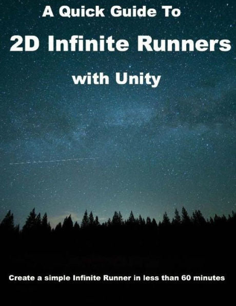 A Quick Guide to 2D Infinite Runners with Unity: Create a simple Infinite Runner in less than 60 minutes