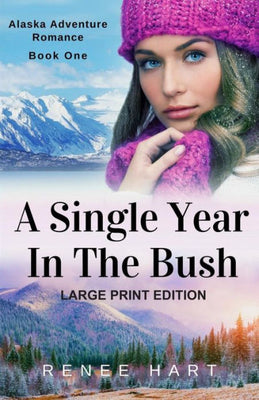 A Single Year In The Bush: [Large Print Edition] (Alaska Adventure Romance)