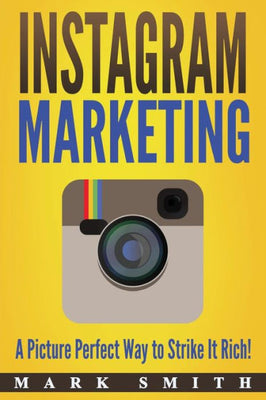 Instagram Marketing : A Picture Perfect Way to Strike It Rich!