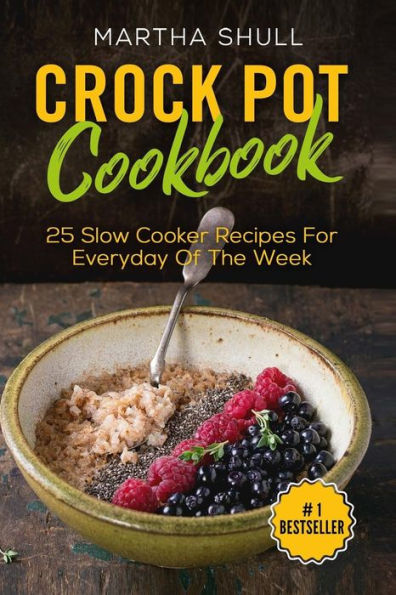 Crock Pot Cookbook : 25 Slow Cooker Recipes For Everyday Of The Week ( Slow Cooker, Crock Pot, Slow Cooker Cookbook, Fix-and-Forget, Crock Pot Recipes, Slow Cooker Recipes)