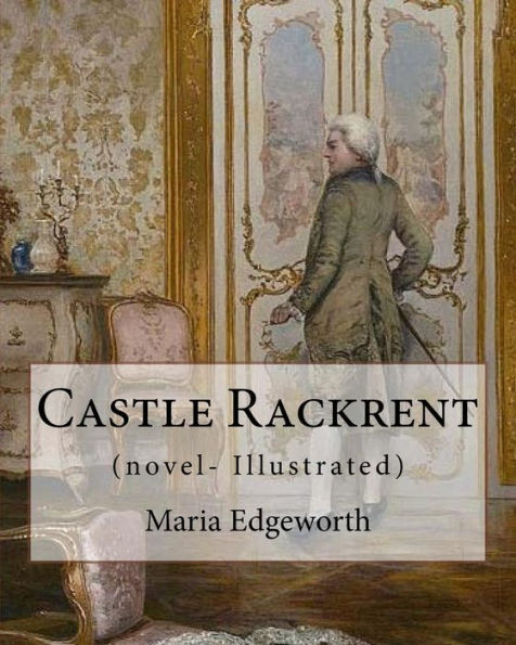 Castle Rackrent By: Maria Edgeworth, and The Absentee (novel- Illustrated): Maria Edgeworth (1 January 1768 – 22 May 1849) was a prolific Anglo-Irish writer of adults' and children's literature.