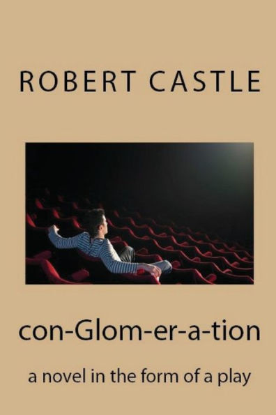 con-Glom-er-a-tion: a novel in the form of a play