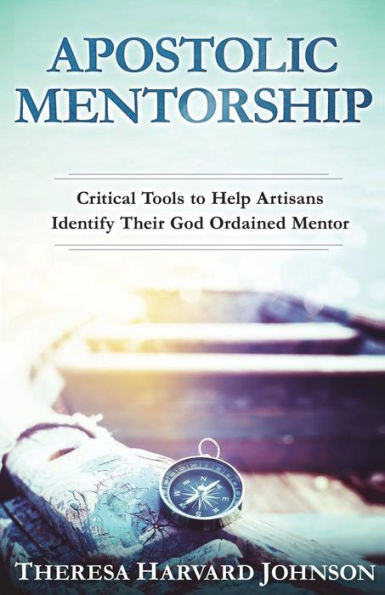 Apostolic Mentorship: Critical Tools to Help Artisans Identify Their God Ordained Mentor
