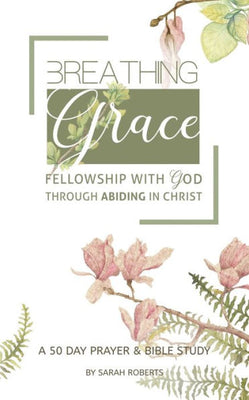 Breathing Grace: 50 Days of Praying God's Truth through Abiding in Christ