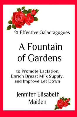 A Fountain of Gardens: 21 Effective Galactagogues to Promote Lactation, Enrich Breast Milk Supply, and Improve Let Down