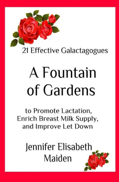 A Fountain of Gardens: 21 Effective Galactagogues to Promote Lactation, Enrich Breast Milk Supply, and Improve Let Down